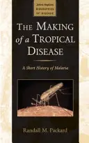 Egy trópusi betegség kialakulása - A malária rövid története (Packard Randall M. (A Johns Hopkins Egyetem igazgatója)) - Making of a Tropical Disease - A Short History of Malaria (Packard Randall M. (Director The Johns Hopkins University))