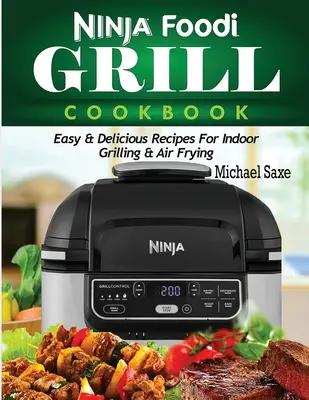 Ninja Foodi Grill szakácskönyv: Könnyű és finom receptek beltéri grillezéshez és légsütéshez - Ninja Foodi Grill Cookbook: Easy & Delicious Recipes For Indoor Grilling & Air Frying