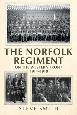 A Norfolk ezred a nyugati fronton: 1914-1918 - The Norfolk Regiment on the Western Front: 1914-1918