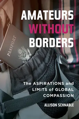 Amatőrök határok nélkül: A globális együttérzés törekvései és korlátai - Amateurs Without Borders: The Aspirations and Limits of Global Compassion