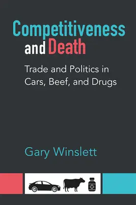 Versengés és halál: Kereskedelem és politika az autókban, a marhahúsban és a kábítószerekben - Competitiveness and Death: Trade and Politics in Cars, Beef, and Drugs