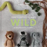 Hogyan horgoljunk állatokat: Vadon - 25 mini menazéria minta - How to Crochet Animals: Wild - 25 mini menagerie patterns