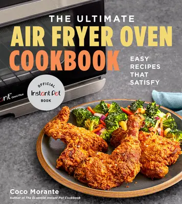 A végső légsütő sütő szakácskönyv: Egyszerű receptek, amelyek kielégítik - The Ultimate Air Fryer Oven Cookbook: Easy Recipes That Satisfy