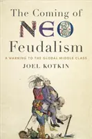 A neofeudalizmus eljövetele: Figyelmeztetés a globális középosztály számára - The Coming of Neo-Feudalism: A Warning to the Global Middle Class