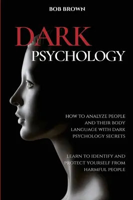 Sötét pszichológia: Hogyan elemezzük az embereket és testbeszédüket a sötét pszichológia titkaival. Tanulja meg azonosítani és megvédeni magát az alábbiakról - Dark Psychology: How to analyze people and their body language with dark psychology secrets. Learn to Identify and Protect Yourself fro