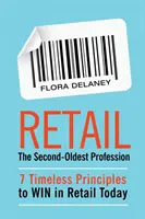 Kiskereskedelem A második legrégebbi szakma: 7 időtlen alapelv, amellyel ma is NYERESZ a kiskereskedelemben - Retail The Second-Oldest Profession: 7 Timeless Principles to WIN in Retail Today