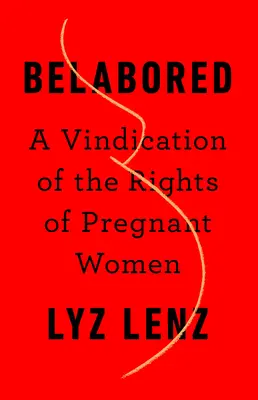 Belabored: A terhes nők jogainak igazolása - Belabored: A Vindication of the Rights of Pregnant Women