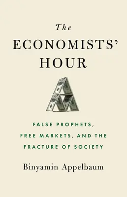 A közgazdászok órája: Hamis próféták, szabad piacok és a társadalom széthullása - The Economists' Hour: False Prophets, Free Markets, and the Fracture of Society