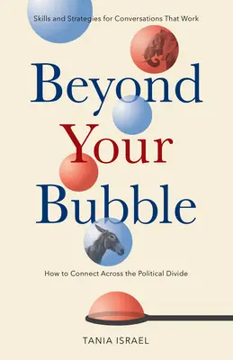 Beyond Your Bubble: How to Connect Across the Political Divide, Skills and Strategies for Conversations That Work (A buborékodon túl: Hogyan lépjünk át a politikai szakadékon, készségek és stratégiák a működő beszélgetésekhez) - Beyond Your Bubble: How to Connect Across the Political Divide, Skills and Strategies for Conversations That Work