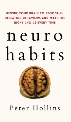 Neuro-Habits: Vezesse át az agyát, hogy megállítsa az önsorsrontó viselkedést, és mindig a helyes döntést hozza meg. - Neuro-Habits: Rewire Your Brain to Stop Self-Defeating Behaviors and Make the Right Choice Every Time