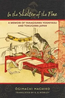 A fenyő menedékében: Yanagisawa Yoshiyasu és Tokugawa Japán emlékiratai - In the Shelter of the Pine: A Memoir of Yanagisawa Yoshiyasu and Tokugawa Japan