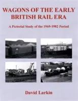 A korai brit vasúti korszak kocsijai - Képes tanulmány az 1969-1982 közötti időszakról - Wagons of the Early British Rail Era - A Pictorial Study of the 1969-1982 Period