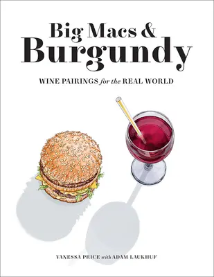 Big Macs és burgundi: Borpárosítások a való világ számára - Big Macs & Burgundy: Wine Pairings for the Real World