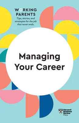 A karriered irányítása (HBR Working Parents Series) - Managing Your Career (HBR Working Parents Series)