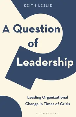 A vezetés kérdése: A szervezeti változás vezetése válság idején - A Question of Leadership: Leading Organizational Change in Times of Crisis