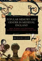 Népi emlékezet és nemek a középkori Angliában: Férfiak, nők és tanúvallomások az egyházi bíróságokon, 1200-1500 között - Popular Memory and Gender in Medieval England: Men, Women, and Testimony in the Church Courts, C.1200-1500