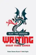 Ölje meg a sárkányt: Sárkány: Nagyszerű videojátékok írása - Slay the Dragon: Writing Great Video Games