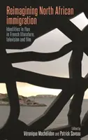 Az észak-afrikai bevándorlás újragondolása: A francia irodalomban, televízióban és filmben: Identitások a változásban - Reimagining North African Immigration: Identities in Flux in French Literature, Television, and Film