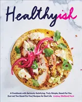 Egészségesek: Szakácskönyv komolyan kielégítő, igazán egyszerű, jótékony (de nem túl jótékony) receptekkel a valódi élethez - Healthyish: A Cookbook with Seriously Satisfying, Truly Simple, Good-For-You (But Not Too Good-For-You) Recipes for Real Life