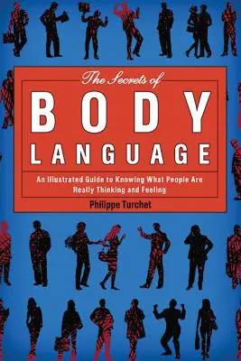 A testbeszéd titkai: A képekkel illusztrált útmutató ahhoz, hogy megtudjuk, mit gondolnak és éreznek az emberek valójában. - The Secrets of Body Language: An Illustrated Guide to Knowing What People Are Really Thinking and Feeling