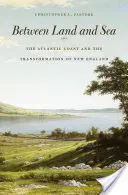 Szárazföld és tenger között: Az Atlanti-óceán partvidéke és New England átalakulása - Between Land and Sea: The Atlantic Coast and the Transformation of New England