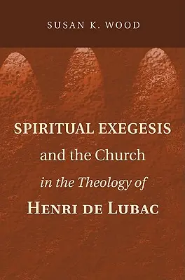 Lelki exegézis és az egyház Henri de Lubac teológiájában - Spiritual Exegesis and the Church in the Theology of Henri de Lubac