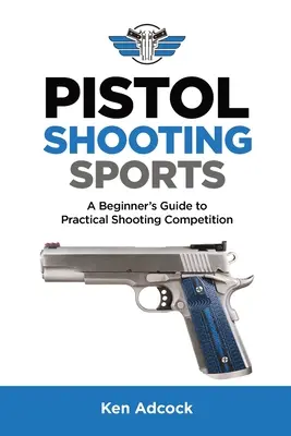 Pisztolylövő sportok: A kezdő útmutató a gyakorlati lövészversenyzéshez - Pistol Shooting Sports: A Beginner's Guide to Practical Shooting Competition