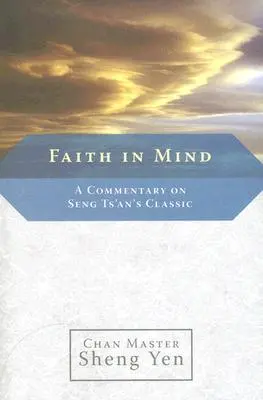 Hit az elmében: Seng Ts'an klasszikusának kommentárja - Faith in Mind: A Commentary on Seng Ts'an's Classic