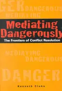 Veszélyesen közvetíteni: A konfliktuskezelés határai - Mediating Dangerously: The Frontiers of Conflict Resolution