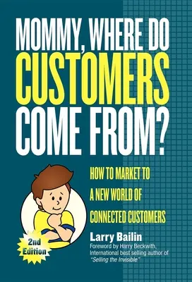 Anyu, honnan jönnek a vásárlók?: Hogyan marketingeljünk a hálózatba kapcsolt vásárlók új világában? - Mommy, Where Do Customers Come From?: How to Market to a New World of Connected Customers