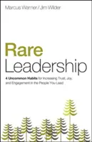 Ritka vezetés: 4 szokatlan szokás a bizalom, az öröm és az elkötelezettség növelésére a vezetendő emberekben. - Rare Leadership: 4 Uncommon Habits for Increasing Trust, Joy, and Engagement in the People You Lead