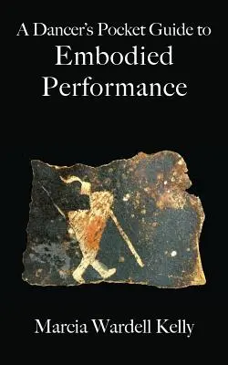 A Dancer's Pocket Guide to Embodied Performance (A táncos zsebkönyv a megtestesült teljesítményhez) - A Dancer's Pocket Guide to Embodied Performance