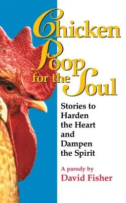 Csirkepofa a léleknek: Történetek, amelyek megkeményítik a szívet és elaltatják a lelket - Chicken Poop for the Soul: Stories to Harden the Heart and Dampen the Spirit