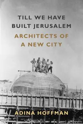 Amíg meg nem építjük Jeruzsálemet: Egy új város építészei - Till We Have Built Jerusalem: Architects of a New City