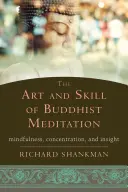 A buddhista meditáció művészete és készsége: Mindfulness, Concentration, and Insight (Figyelem, koncentráció és belátás) - The Art and Skill of Buddhist Meditation: Mindfulness, Concentration, and Insight