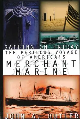 Vitorlázás pénteken: Az amerikai kereskedelmi tengerészet veszélyes útja - Sailing on Friday: The Perilous Voyage of America's Merchant Marine