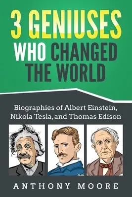 3 zseni, aki megváltoztatta a világot: Albert Einstein, Nikola Tesla és Thomas Edison életrajzai - 3 Geniuses Who Changed the World: Biographies of Albert Einstein, Nikola Tesla, and Thomas Edison