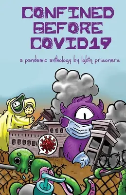 Bezárva a COVID19 előtt: LMBTQ-börtönlakók pandémiás antológiája - Confined Before COVID19: A Pandemic Anthology by LGBTQ Prisoners