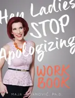 Hé, hölgyeim, ne kérjetek bocsánatot! A MUNKAKÖNYV: 2017-2018-as kiadás - Hey Ladies, Stop Apologizing: The WORKBOOK: 2017-2018 Edition