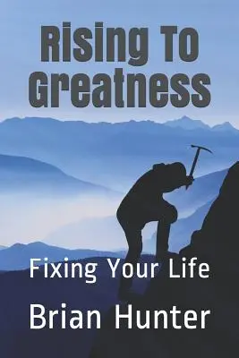 Rising To Greatness: Az életed megjavítása - Rising To Greatness: Fixing Your Life