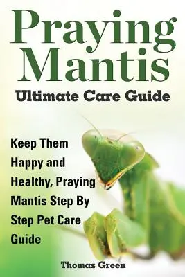 Az imádkozó sáska végső gondozási útmutatója - Praying Mantis Ultimate Care Guide