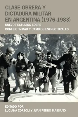 Clase Obrera Y Dictadura Militar En Argentina (1976-1983): Nuevos Estudios Sobre Conflictividad Y Cambios Estructurales