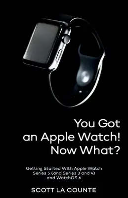 Kaptál egy Apple Watch-ot! Most mi van?: Series 5 (és Series 3 és 4) és a WatchOS 6 használatának megkezdése - You Got An Apple Watch! Now What?: Getting Started With Apple Watch Series 5 (and Series 3 and 4) and WatchOS 6