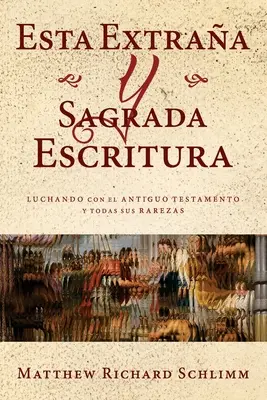 Esta Extraa y Sagrada Escritura: Luchando con el Antiguo Testamento y todas sus Rarezas