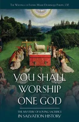 Egyetlen Istent imádjatok: A szeretetteljes áldozat misztériuma az üdvösségtörténetben - You Shall Worship One God: The Mystery of Loving Sacrifice in Salvation History