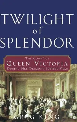 A pompa alkonya: Viktória királynő udvara a gyémántjubileumi évében - Twilight of Splendor: The Court of Queen Victoria During Her Diamond Jubilee Year