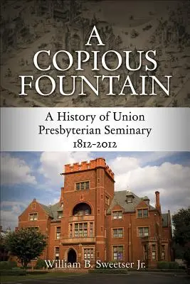 A Copious Fountain: A Union Presbyterian Seminary története, 1812-2012 - A Copious Fountain: A History of Union Presbyterian Seminary, 1812-2012