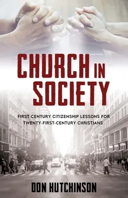 Egyház a társadalomban: Első századi állampolgári leckék a huszonegyedik századi keresztények számára - Church in Society: First-Century Citizenship Lessons for Twenty-First-Century Christians