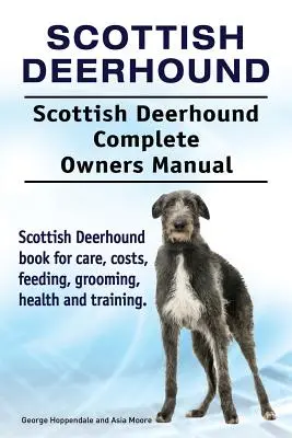 Skót szarvaskutya. Scottish Deerhound Teljes tulajdonosi kézikönyv. Scottish Deerhound könyv gondozásról, költségekről, etetésről, ápolásról, egészségről és kiképzésről. - Scottish Deerhound. Scottish Deerhound Complete Owners Manual. Scottish Deerhound book for care, costs, feeding, grooming, health and training.
