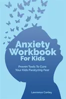 Anxiety Workbook For Kids: Bizonyított eszközök a gyerekek bénító félelmének gyógyításához - Anxiety Workbook For Kids: Proven Tools To Cure Your Kids Paralyzing Fear